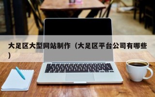 晋中大足区大型网站制作（大足区平台公司有哪些）