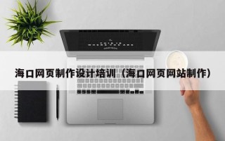 晋中海口网页制作设计培训（海口网页网站制作）