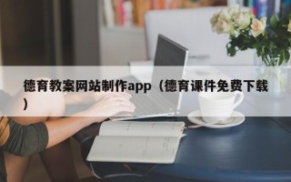 晋中德育教案网站制作app（德育课件免费下载）