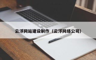 晋中云浮网站建设制作（云浮网络公司）